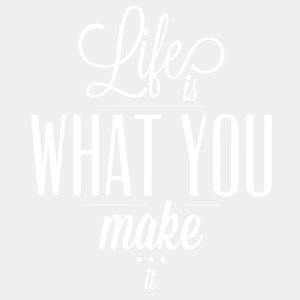 LifeIsWhatYouMakeItWhite11x11 Thumbnail