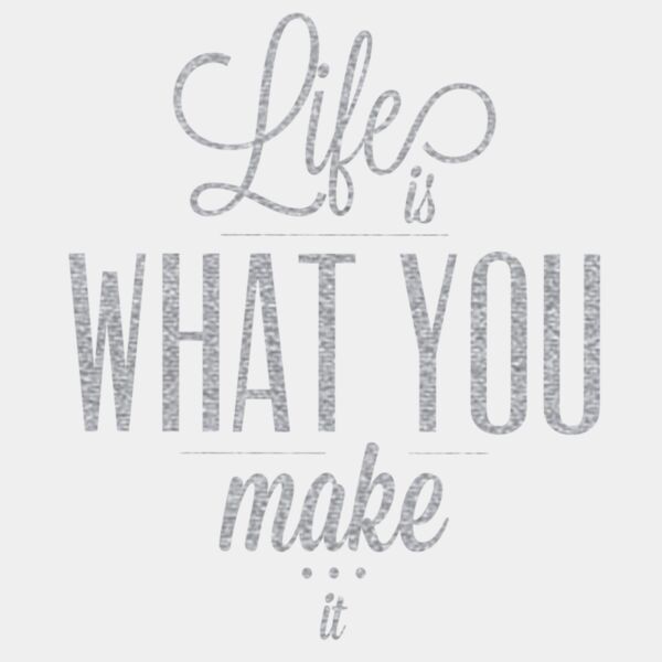 LifeIsWhatYouMakeItMetallicSilver11x11 Thumbnail